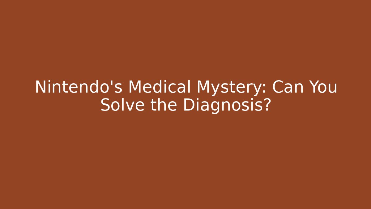 Nintendo's Medical Mystery: Can You Solve the Diagnosis?