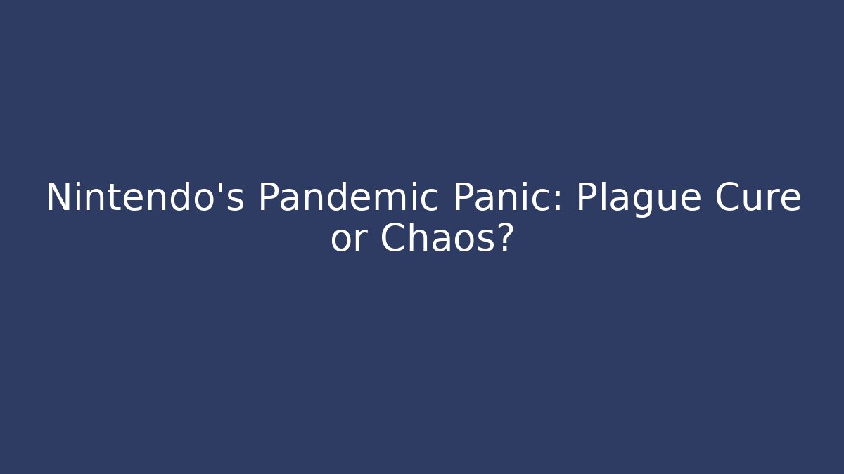 Nintendo's Pandemic Panic: Plague Cure or Chaos?