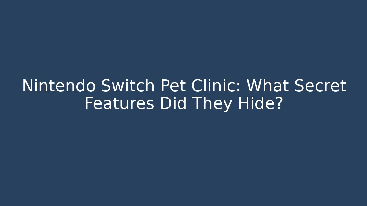 Nintendo Switch Pet Clinic: What Secret Features Did They Hide?