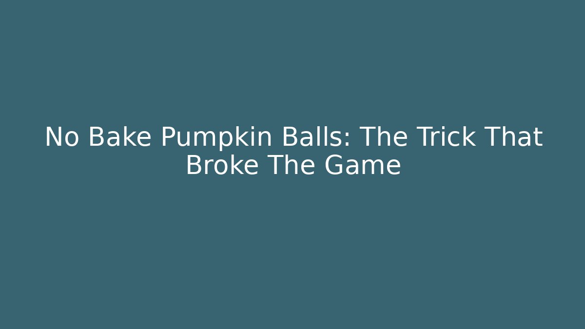 No Bake Pumpkin Balls: The Trick That Broke The Game