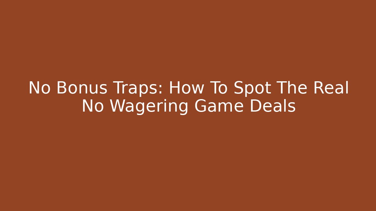 No Bonus Traps: How To Spot The Real No Wagering Game Deals