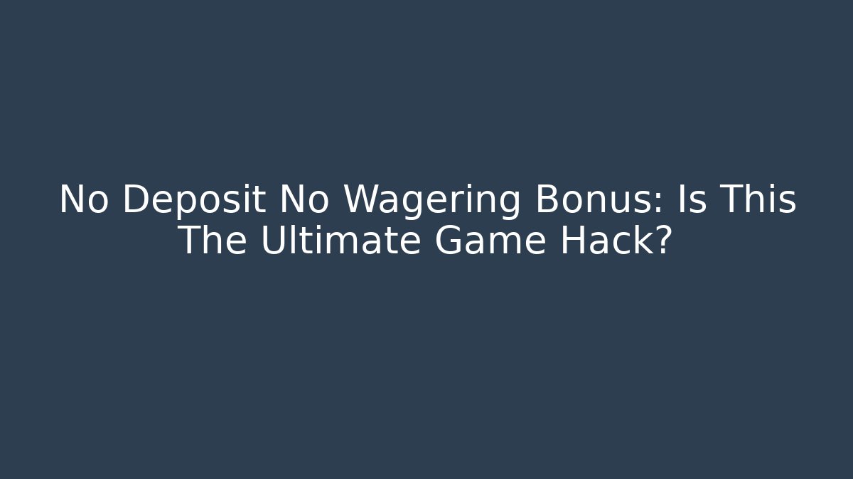 No Deposit No Wagering Bonus: Is This The Ultimate Game Hack?