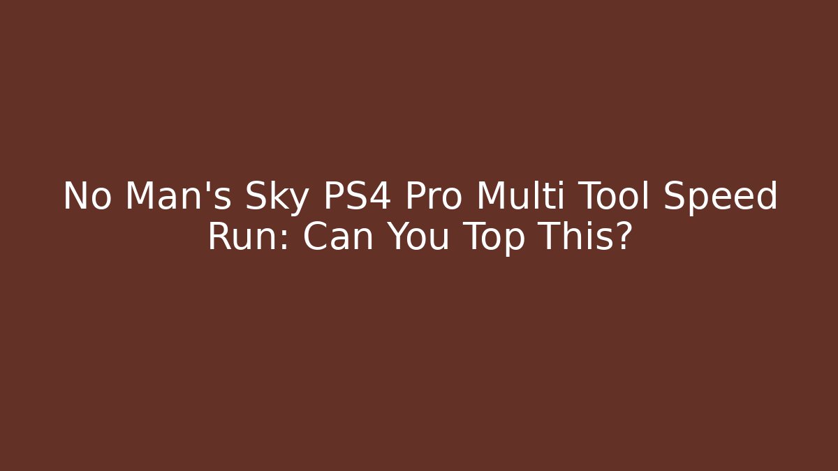 No Man's Sky PS4 Pro Multi Tool Speed Run: Can You Top This?