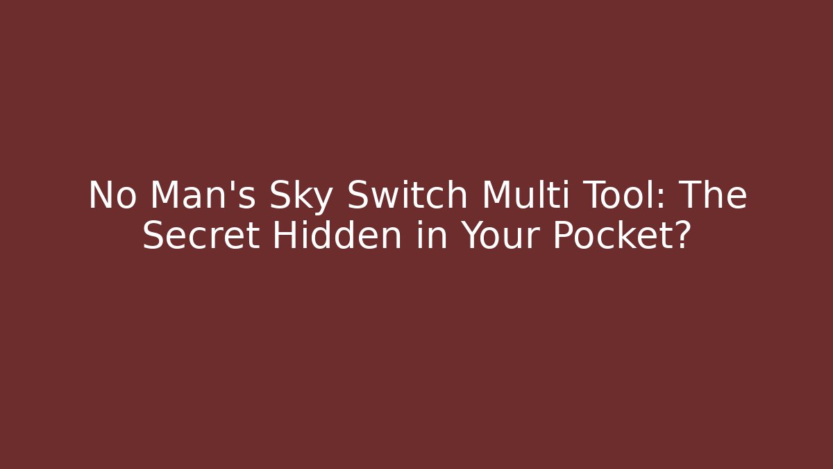 No Man's Sky Switch Multi Tool: The Secret Hidden in Your Pocket? - Sports History Weekly