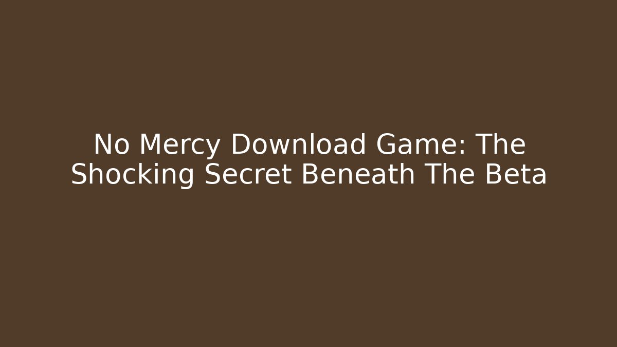 No Mercy Download Game: The Shocking Secret Beneath The Beta