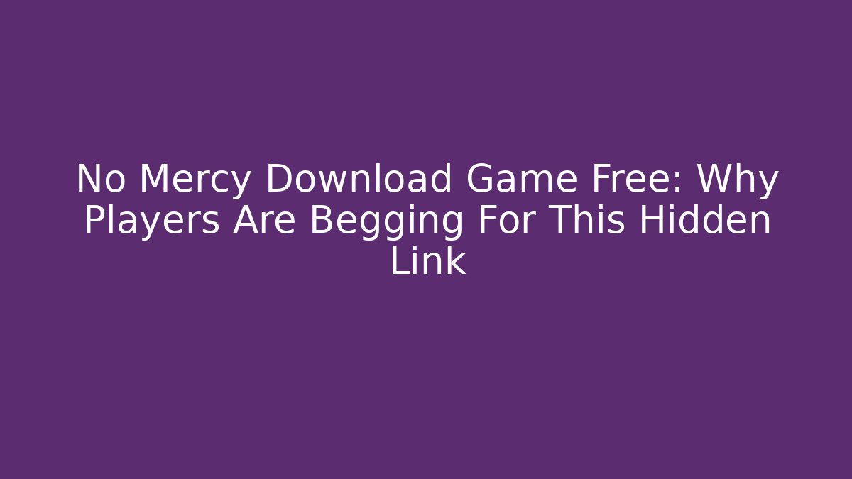 No Mercy Download Game Free: Why Players Are Begging For This Hidden Link