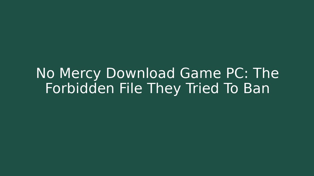 No Mercy Download Game PC: The Forbidden File They Tried To Ban