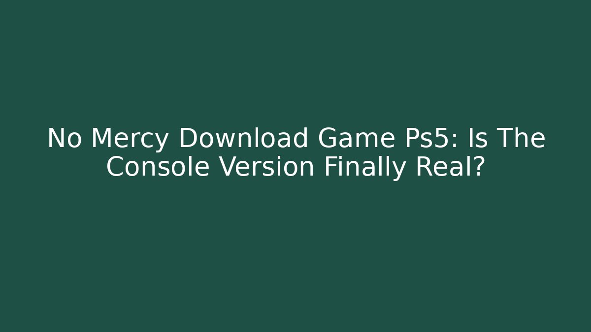 No Mercy Download Game Ps5: Is The Console Version Finally Real?