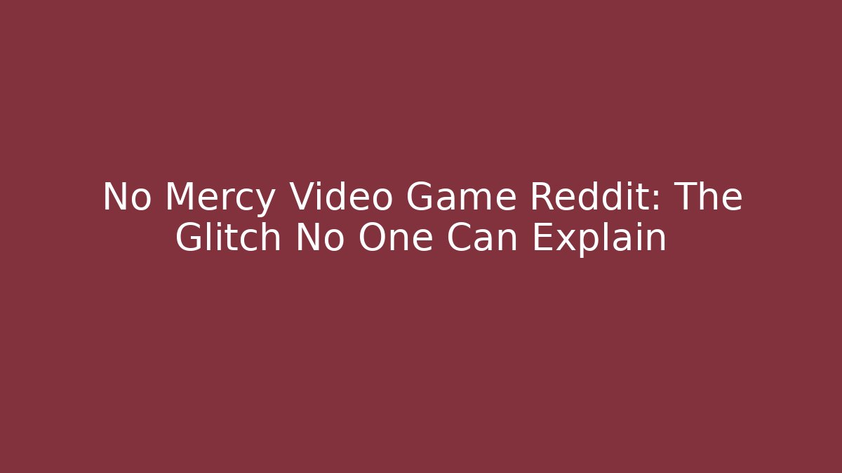 No Mercy Video Game Reddit: The Glitch No One Can Explain