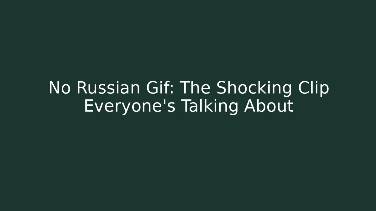 No Russian Gif: The Shocking Clip Everyone's Talking About