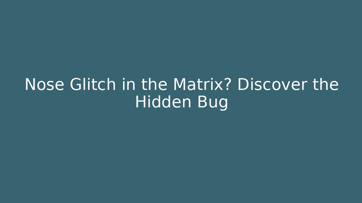 Nose Glitch in the Matrix? Discover the Hidden Bug