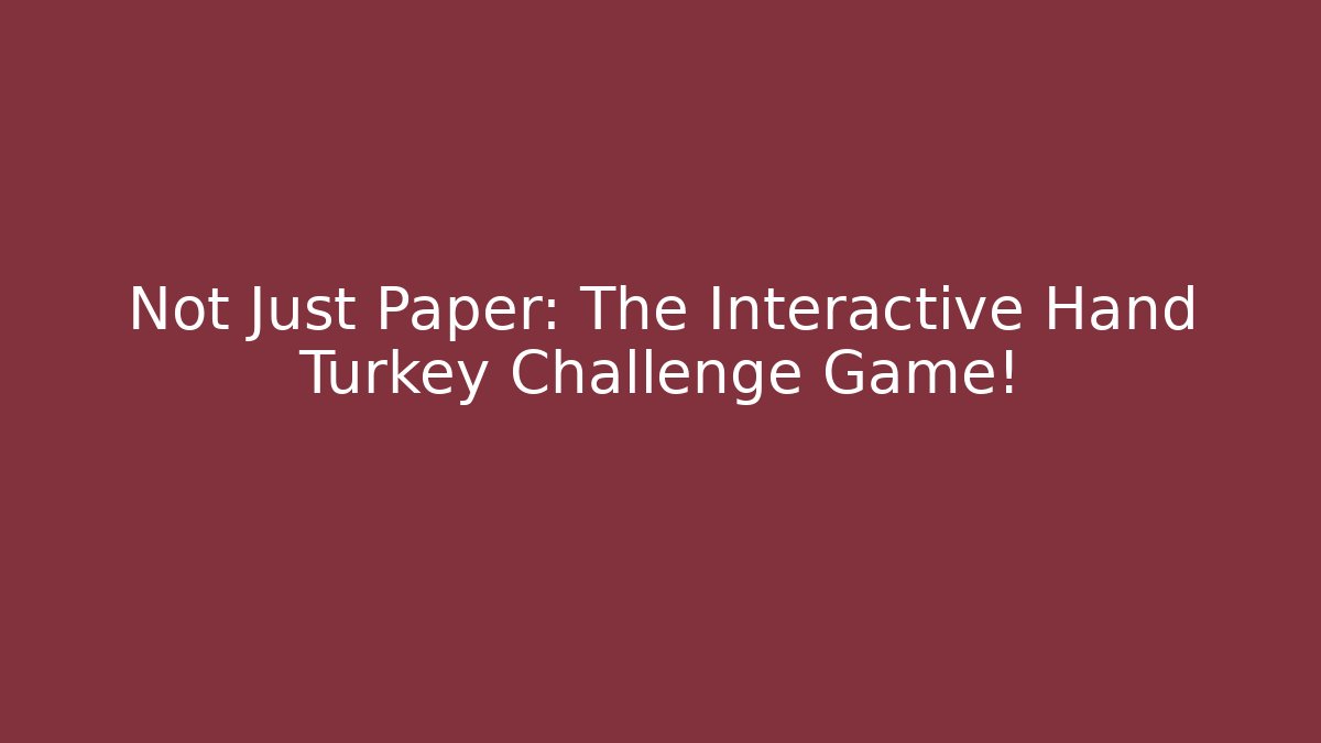 Not Just Paper: The Interactive Hand Turkey Challenge Game!