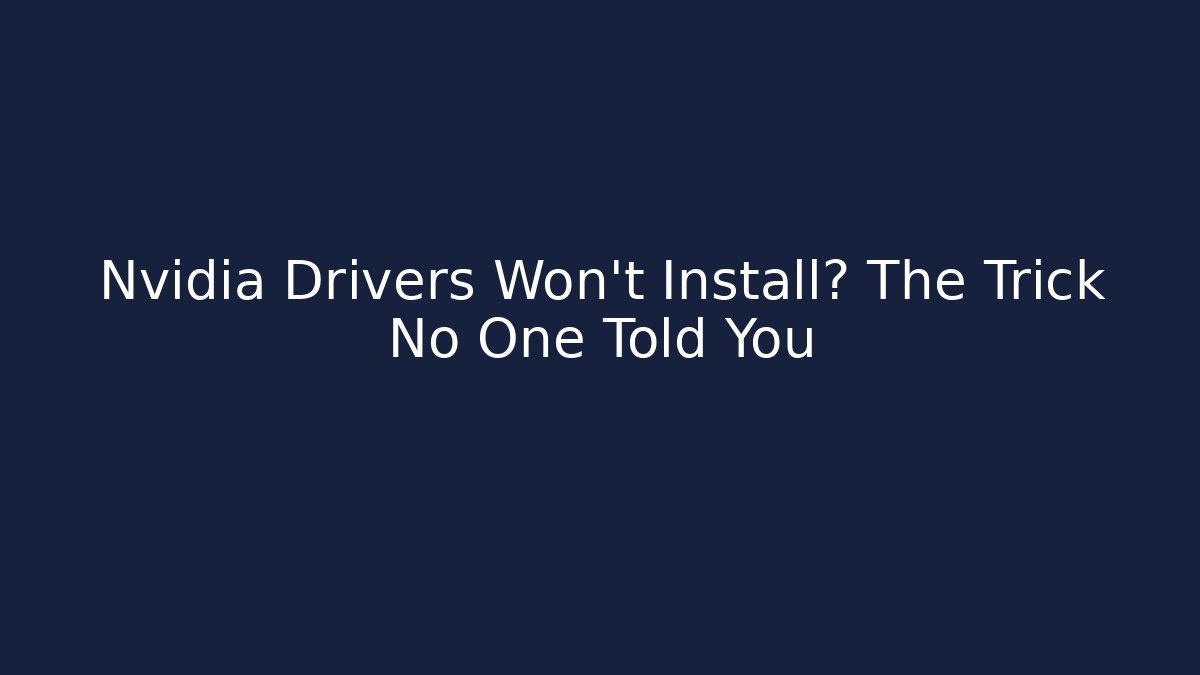 Nvidia Drivers Won't Install? The Trick No One Told You