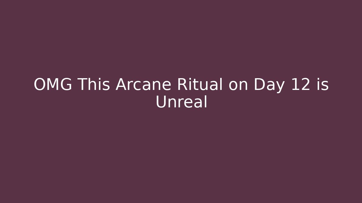 OMG This Arcane Ritual on Day 12 is Unreal