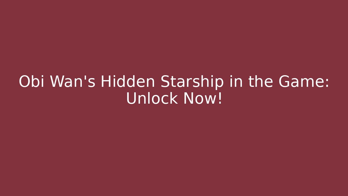 Obi Wan's Hidden Starship in the Game: Unlock Now!