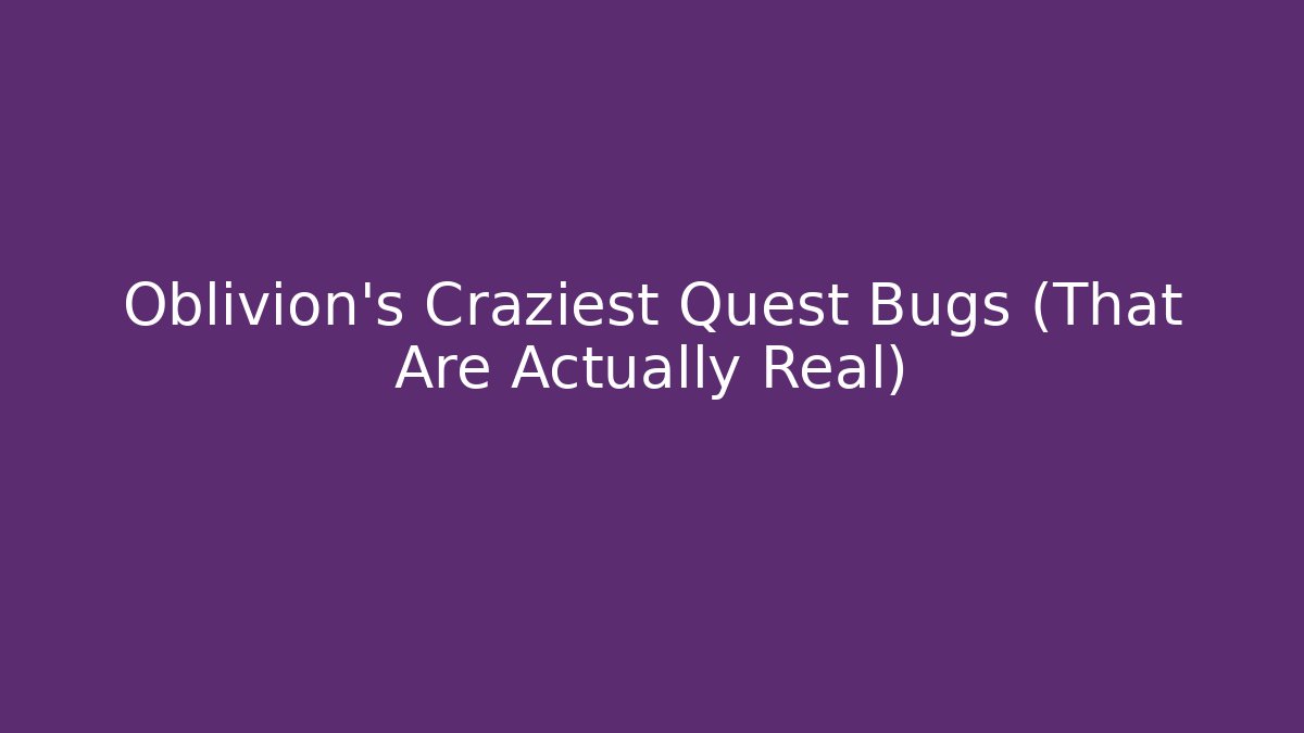 Oblivion's Craziest Quest Bugs (That Are Actually Real)