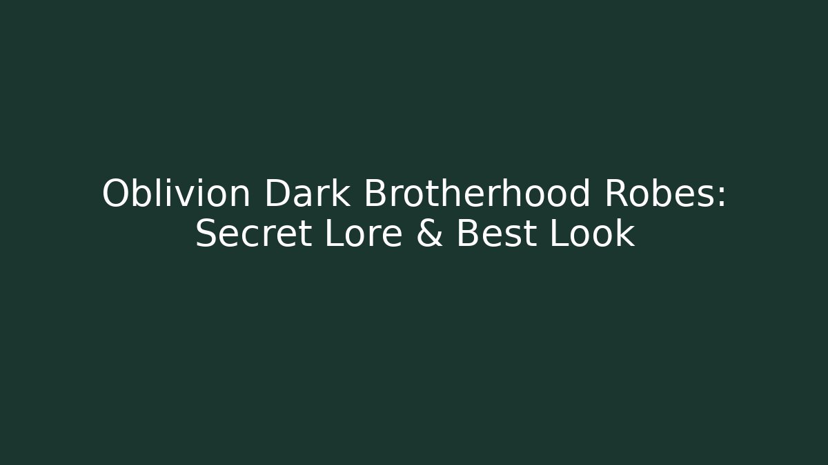 Oblivion Dark Brotherhood Robes: Secret Lore & Best Look