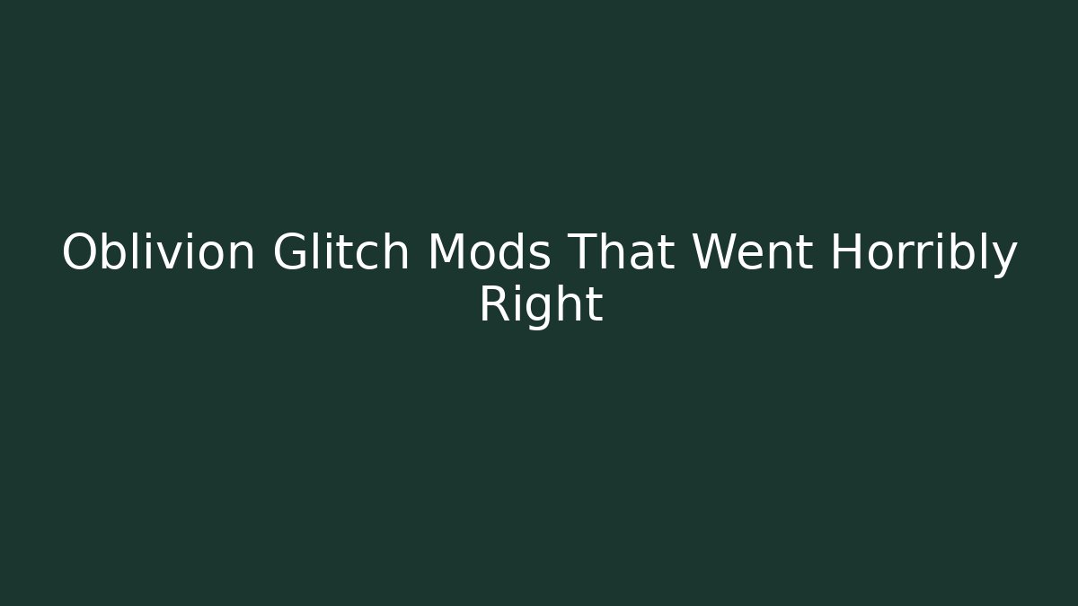 Oblivion Glitch Mods That Went Horribly Right