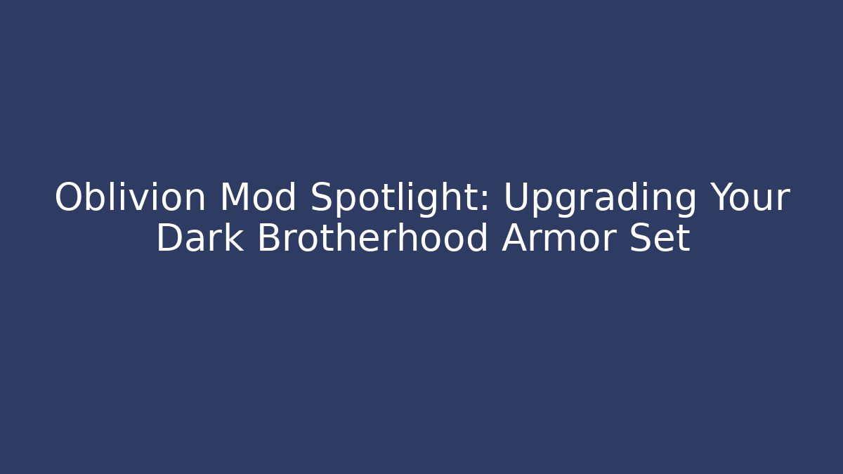 Oblivion Mod Spotlight: Upgrading Your Dark Brotherhood Armor Set