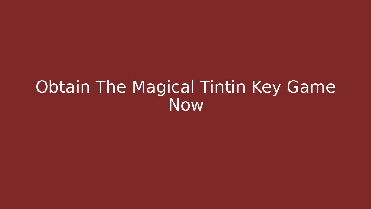Obtain The Magical Tintin Key Game Now