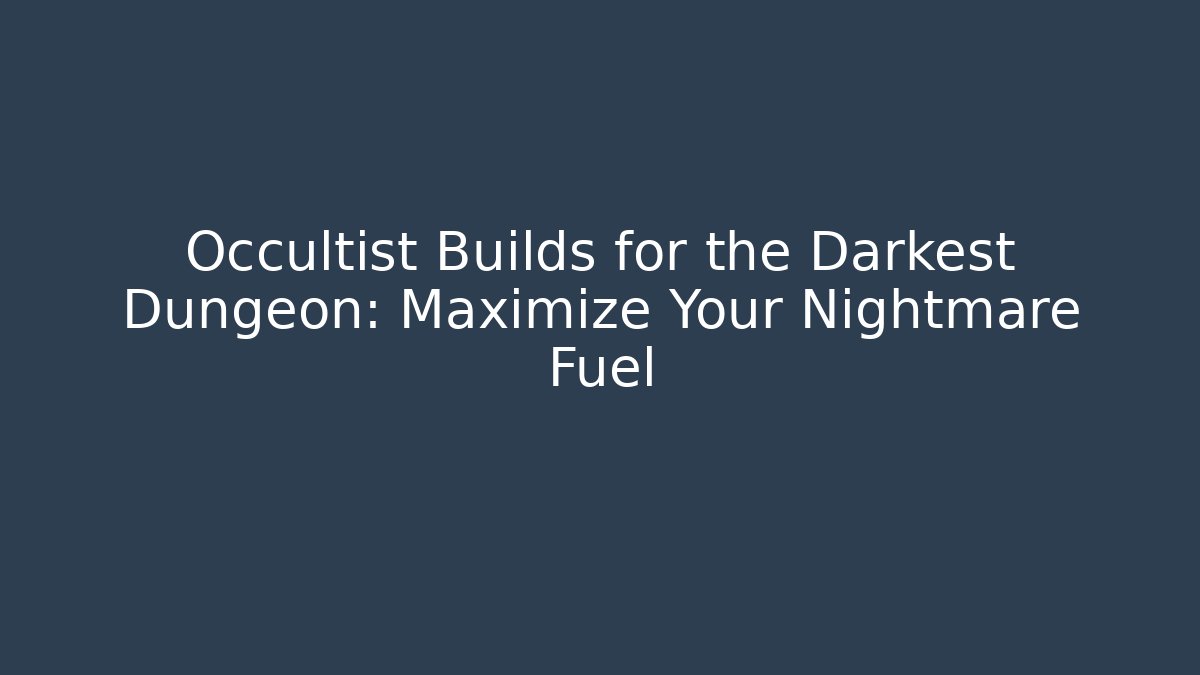 Occultist Builds for the Darkest Dungeon: Maximize Your Nightmare Fuel