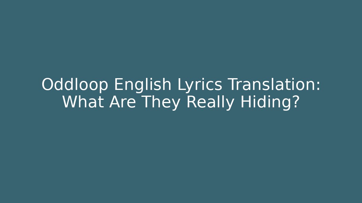 Oddloop English Lyrics Translation: What Are They Really Hiding?