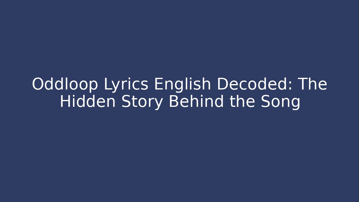 Oddloop Lyrics English Decoded: The Hidden Story Behind the Song