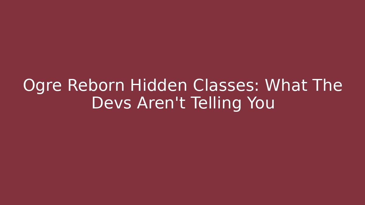 Ogre Reborn Hidden Classes: What The Devs Aren't Telling You