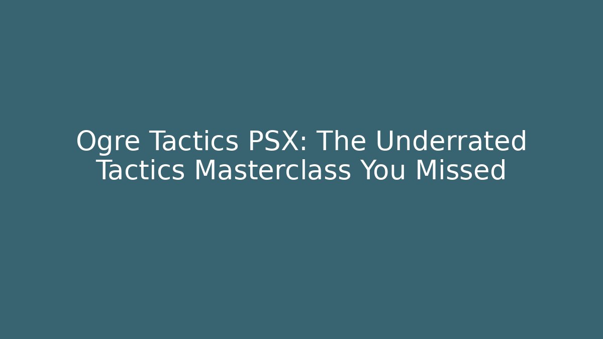Ogre Tactics PSX: The Underrated Tactics Masterclass You Missed