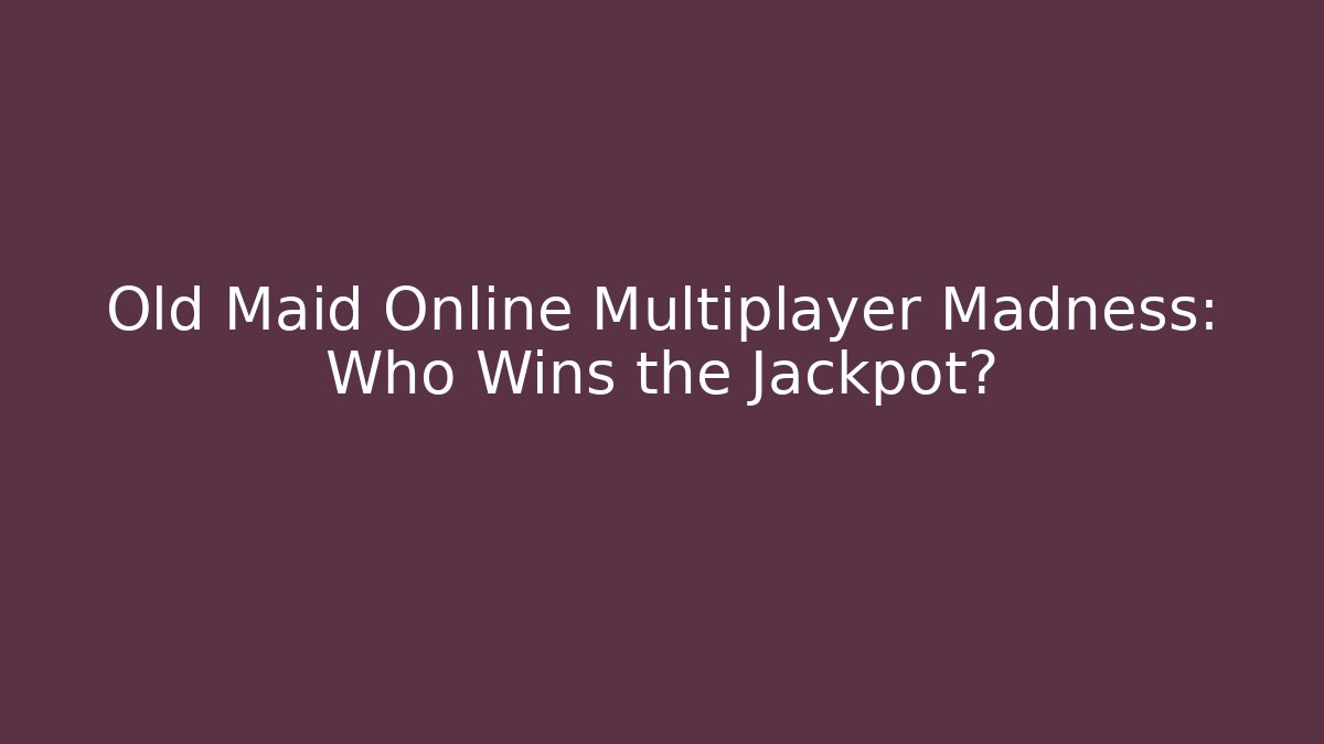 Old Maid Online Multiplayer Madness: Who Wins the Jackpot?