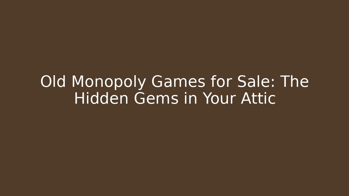 Old Monopoly Games for Sale: The Hidden Gems in Your Attic