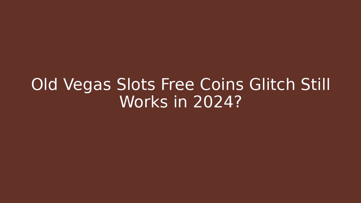 Old Vegas Slots Free Coins Glitch Still Works in 2024? - Sports History Weekly