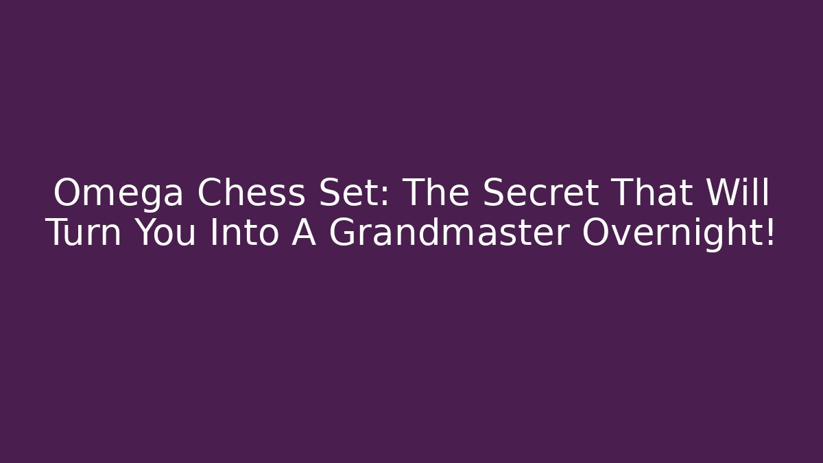 Omega Chess Set: The Secret That Will Turn You Into A Grandmaster Overnight!