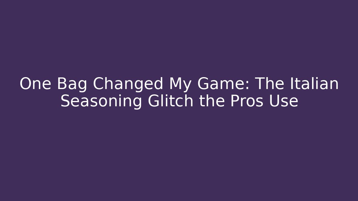 One Bag Changed My Game: The Italian Seasoning Glitch the Pros Use