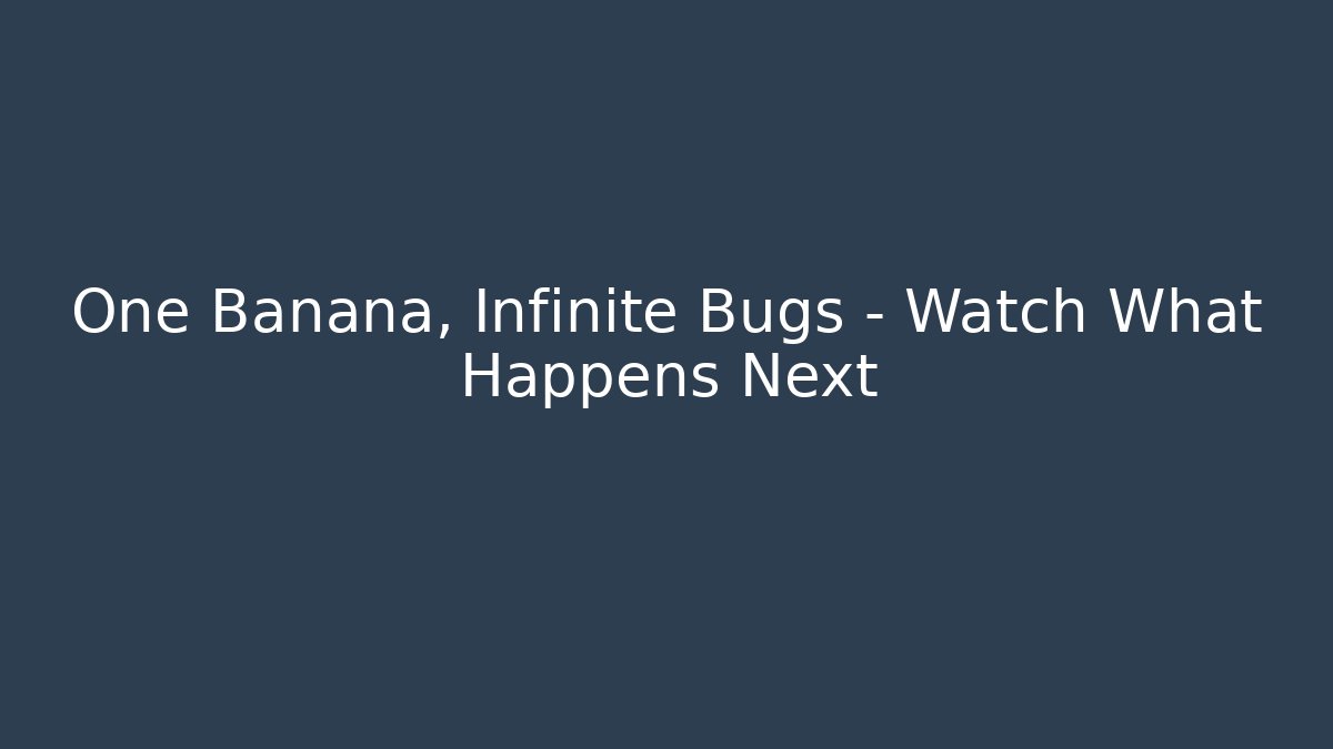 One Banana, Infinite Bugs – Watch What Happens Next