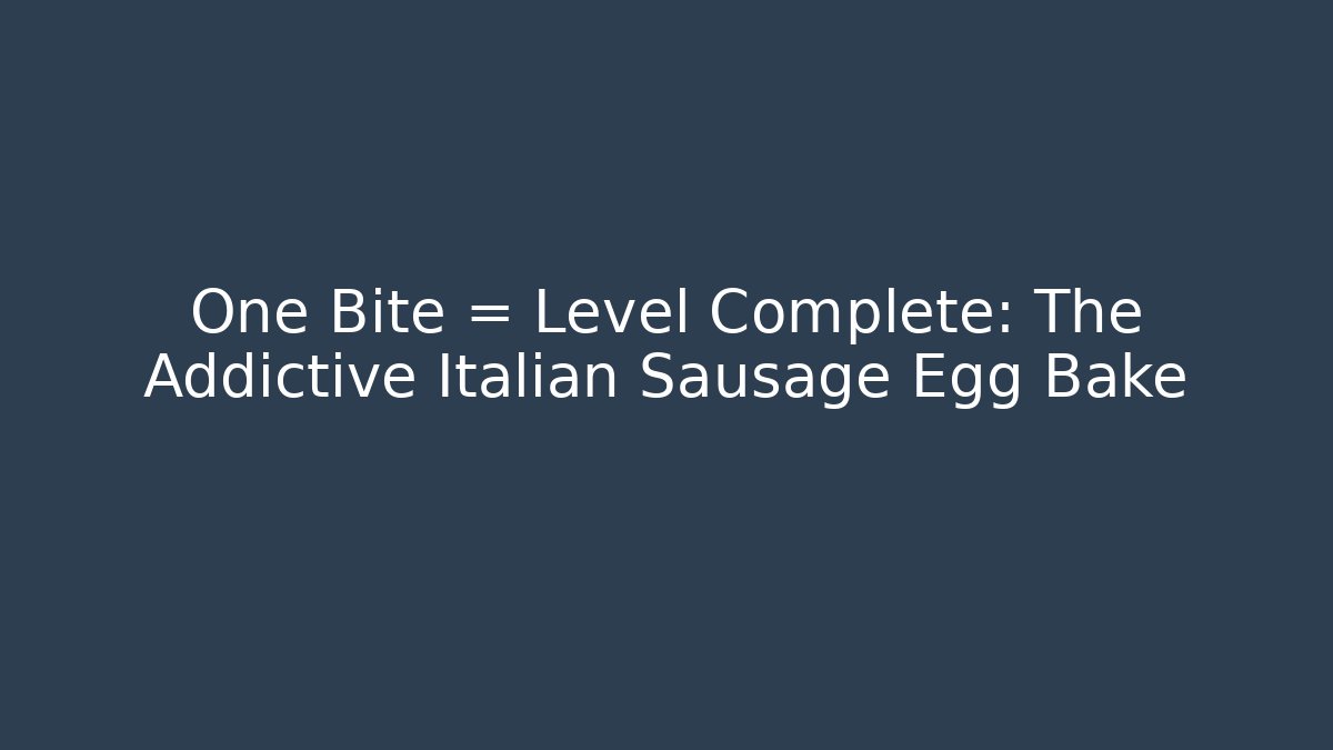 One Bite = Level Complete: The Addictive Italian Sausage Egg Bake