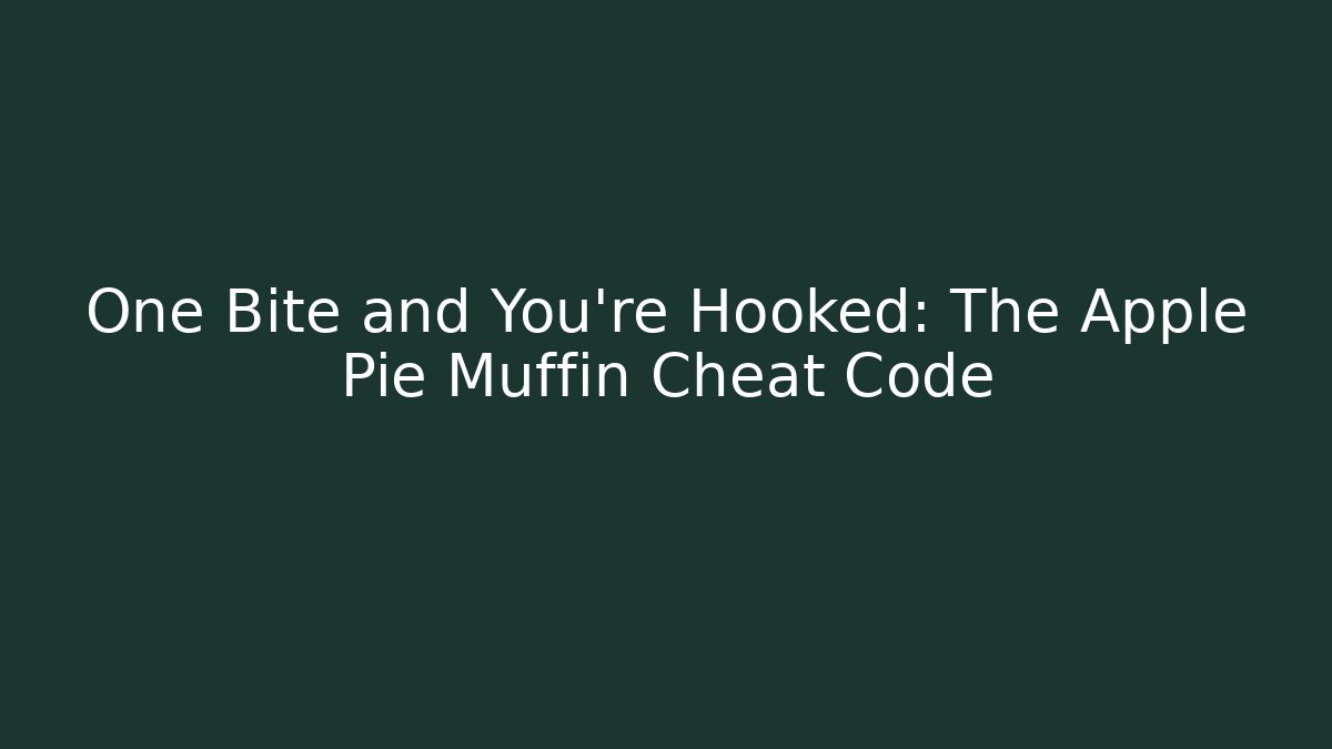 One Bite and You’re Hooked: The Apple Pie Muffin Cheat Code