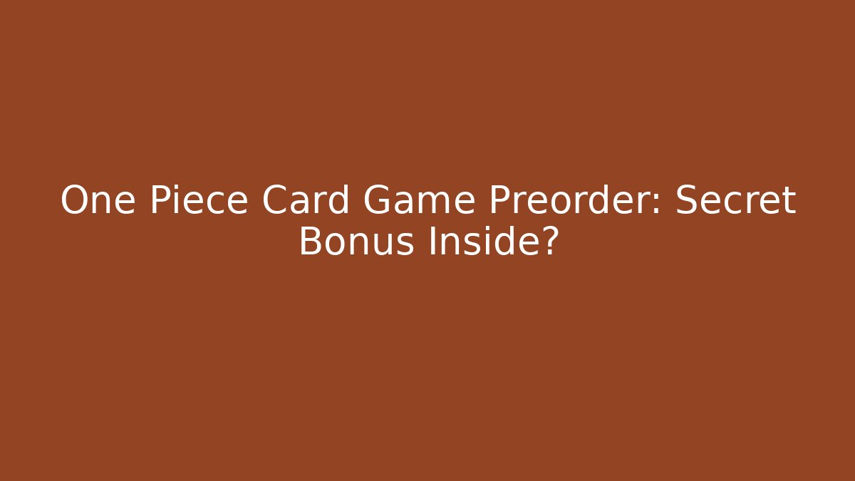 One Piece Card Game Preorder: Secret Bonus Inside?