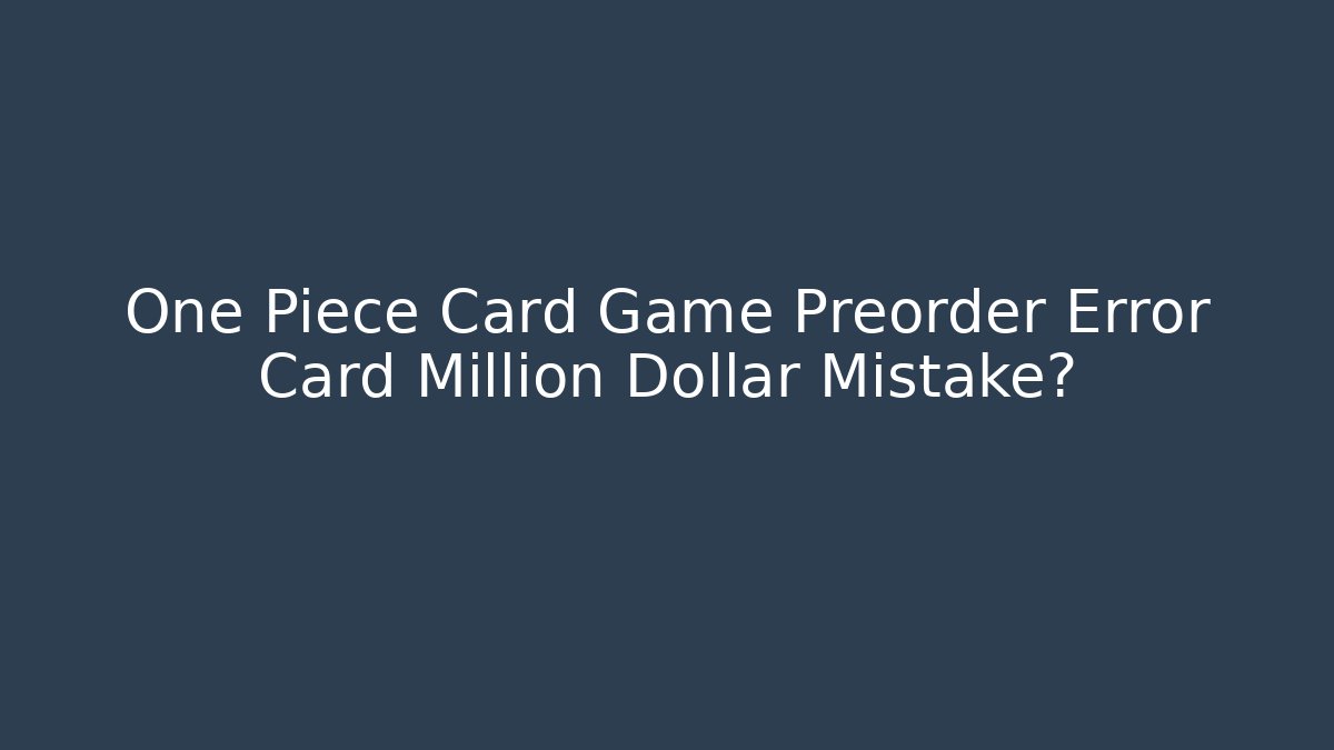 One Piece Card Game Preorder Error Card Million Dollar Mistake? - Sports History Weekly