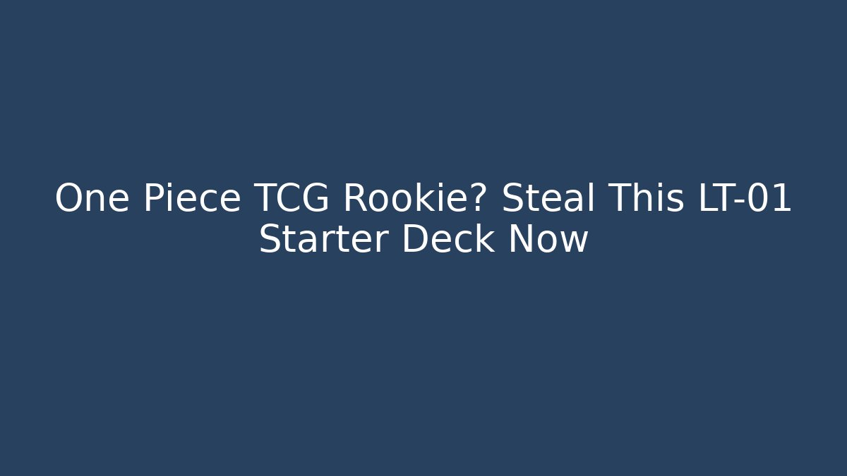 One Piece TCG Rookie? Steal This LT-01 Starter Deck Now