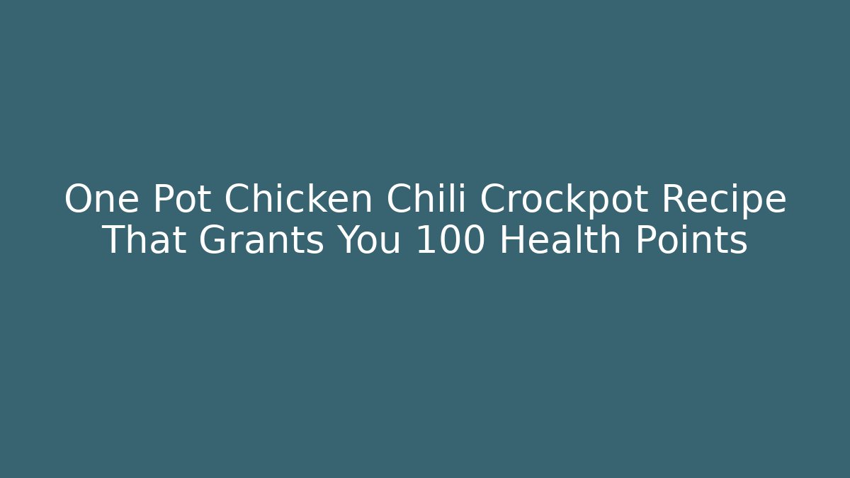 One Pot Chicken Chili Crockpot Recipe That Grants You +100 Health Points
