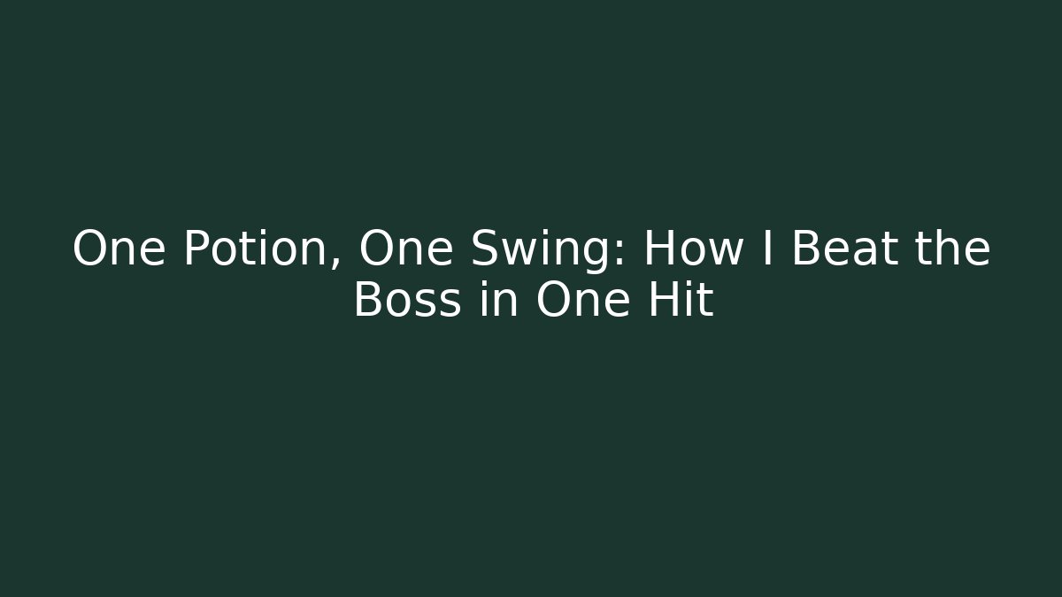 One Potion, One Swing: How I Beat the Boss in One Hit