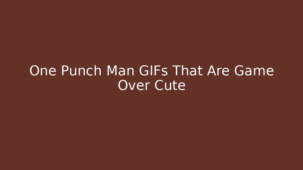 One Punch Man GIFs That Are Game Over Cute - Sports History Weekly