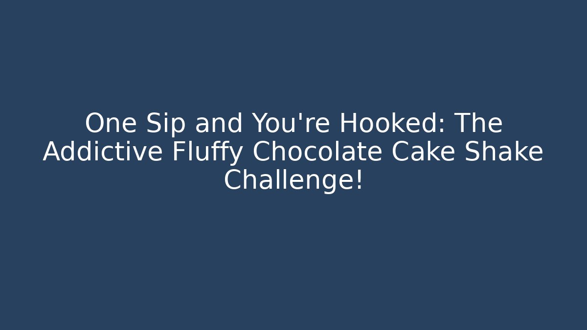 One Sip and You're Hooked: The Addictive Fluffy Chocolate Cake Shake Challenge!