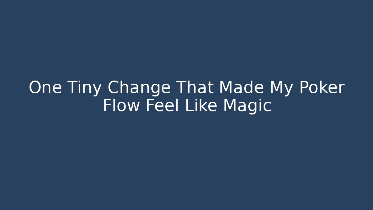 One Tiny Change That Made My Poker Flow Feel Like Magic