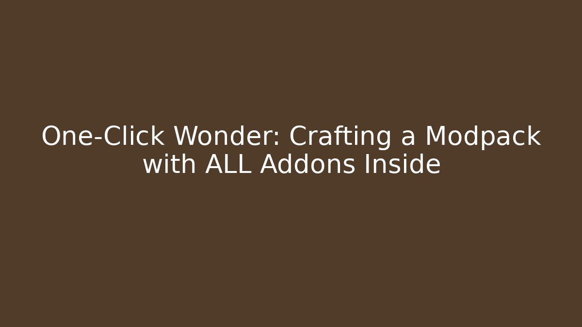 One-Click Wonder: Crafting a Modpack with ALL Addons Inside