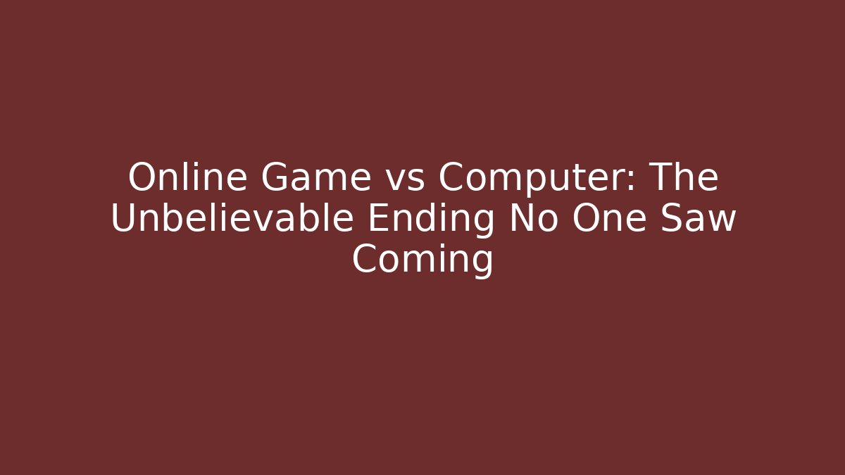 Online Game vs Computer: The Unbelievable Ending No One Saw Coming
