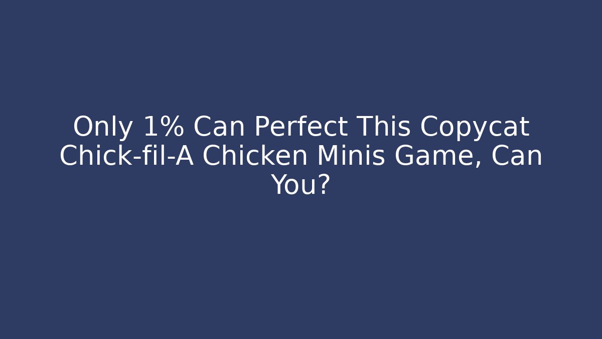 Only 1% Can Perfect This Copycat Chick-fil-A Chicken Minis Game, Can You?