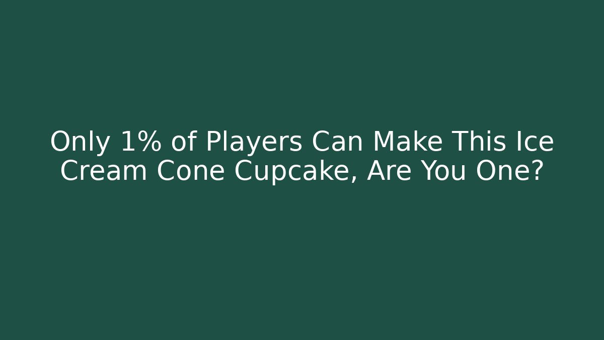Only 1% of Players Can Make This Ice Cream Cone Cupcake, Are You One?