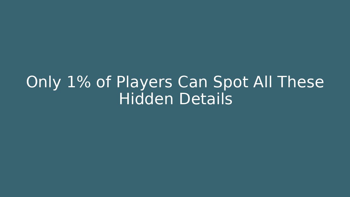 Only 1% of Players Can Spot All These Hidden Details